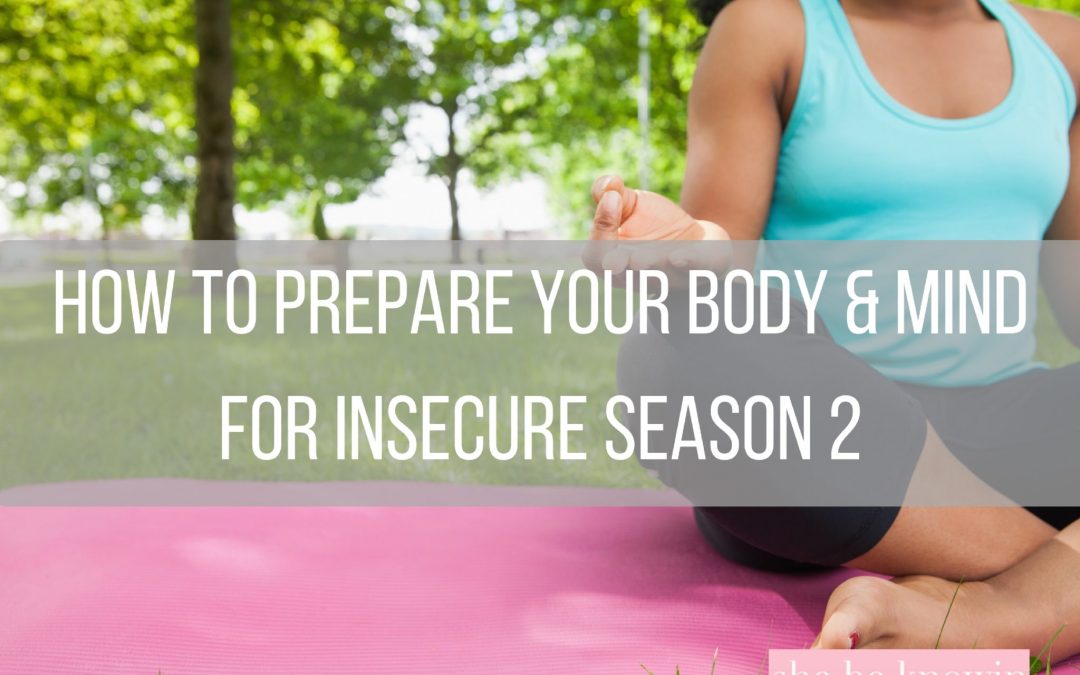 How to Prepare Your Body & Mind for Insecure Season 2
