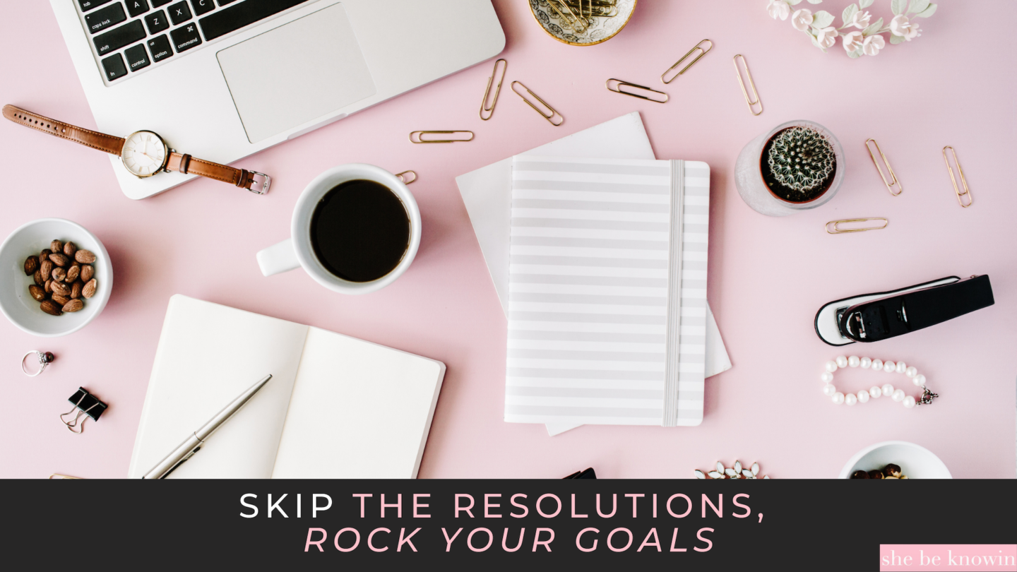 Skip The Resolutions How To Rock Your Goals She Be Knowin